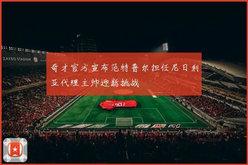 奇才官方宣布范特普尔担任尼日利亚代理主帅迎新挑战